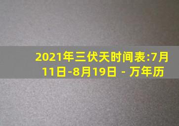 2021年三伏天时间表:7月11日-8月19日 - 万年历